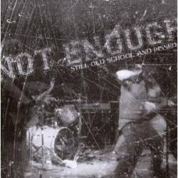 Not Enough : Still Old School and Pissed